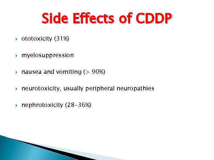 Side Effects of CDDP ototoxicity (31%) myelosuppression nausea and vomiting (> 90%) neurotoxicity, usually