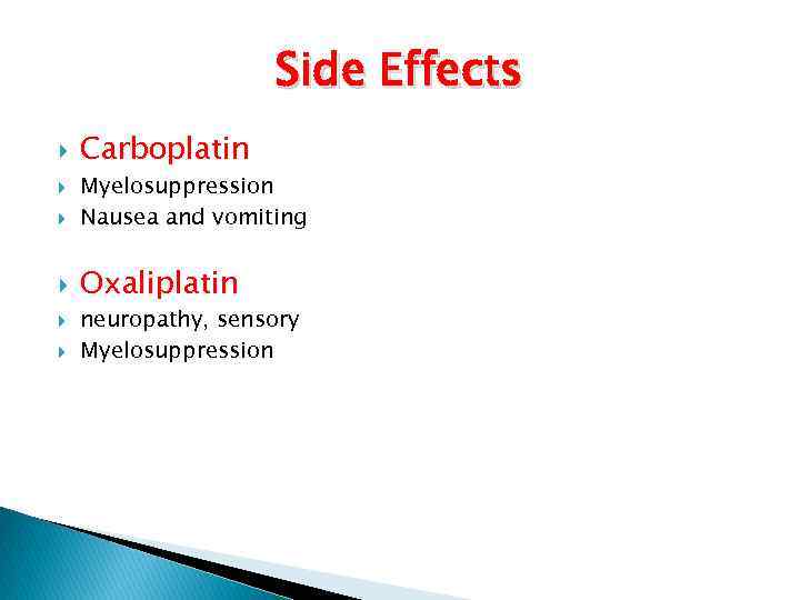 Side Effects Carboplatin Myelosuppression Nausea and vomiting Oxaliplatin neuropathy, sensory Myelosuppression 