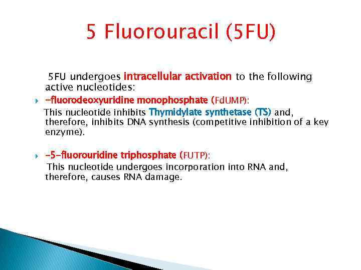 5 Fluorouracil (5 FU) 5 FU undergoes intracellular activation to the following active nucleotides: