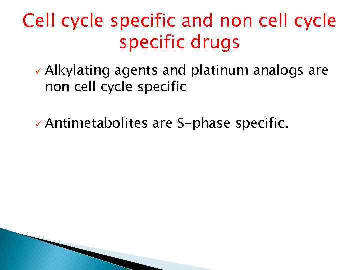 Cell cycle specific and non cell cycle specific drugs ü Alkylating agents and platinum