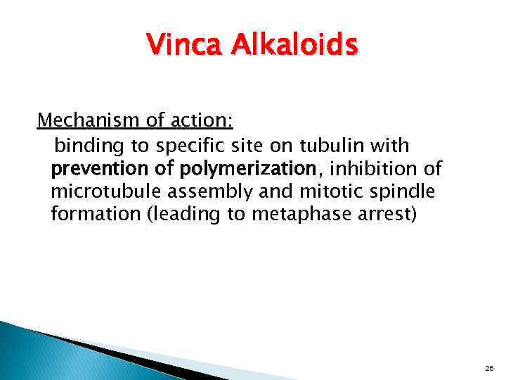 Vinca Alkaloids Mechanism of action: binding to specific site on tubulin with prevention of