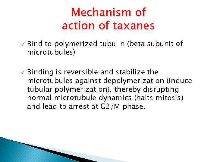 Mechanism of action of taxanes ü ü Bind to polymerized tubulin (beta subunit of