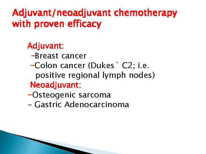 Adjuvant/neoadjuvant chemotherapy with proven efficacy Adjuvant: -Breast cancer -Colon cancer (Dukes` C 2; i.