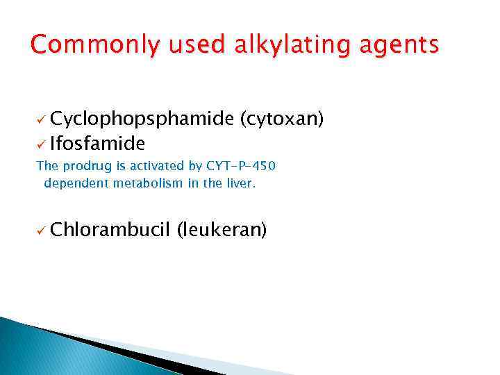 Commonly used alkylating agents ü Cyclophopsphamide ü Ifosfamide (cytoxan) The prodrug is activated by