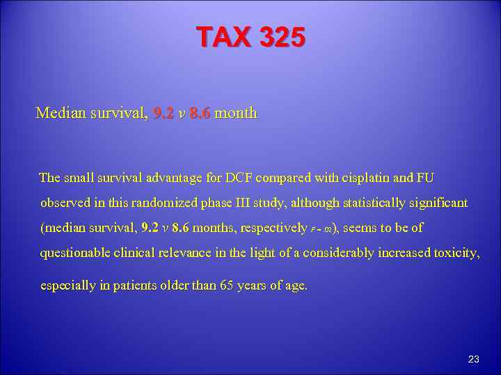 TAX 325 Median survival, 9. 2 v 8. 6 month The small survival advantage