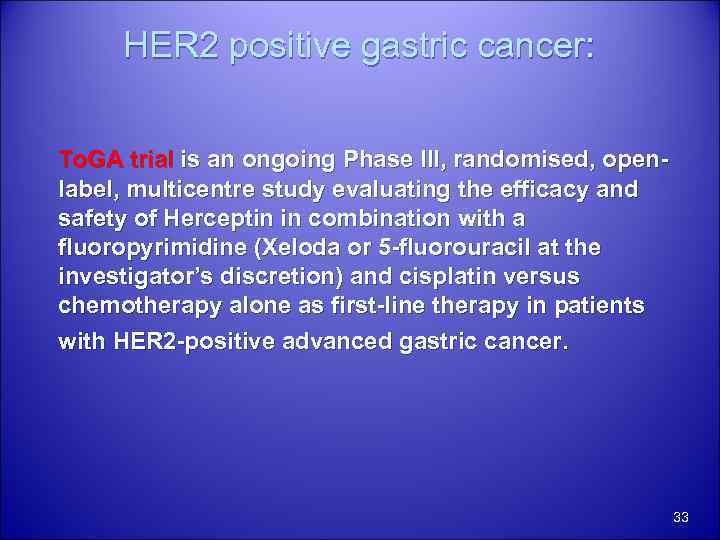 HER 2 positive gastric cancer: To. GA trial is an ongoing Phase III, randomised,
