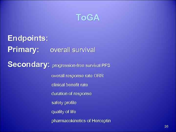 To. GA Endpoints: Primary: overall survival Secondary: progression-free survival PFS overall response rate ORR