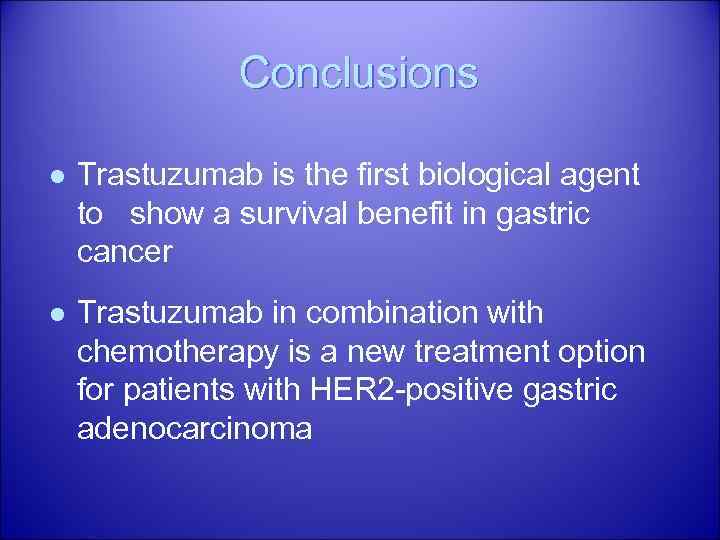 Conclusions l Trastuzumab is the first biological agent to show a survival benefit in