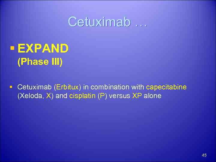 Cetuximab … § EXPAND (Phase III) § Cetuximab (Erbitux) in combination with capecitabine (Xeloda,