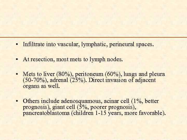  • Infiltrate into vascular, lymphatic, perineural spaces. • At resection, most mets to