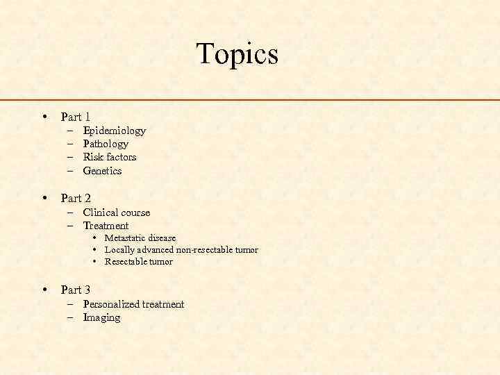 Topics • Part 1 – – • Epidemiology Pathology Risk factors Genetics Part 2