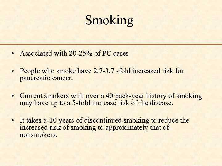 Smoking • Associated with 20 -25% of PC cases • People who smoke have