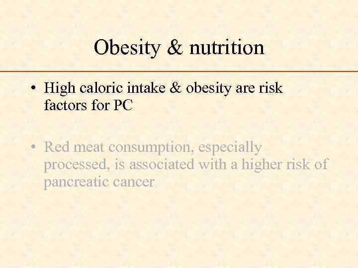 Obesity & nutrition • High caloric intake & obesity are risk factors for PC