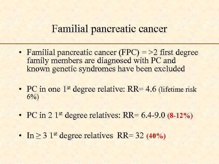 Familial pancreatic cancer • Familial pancreatic cancer (FPC) = >2 first degree family members