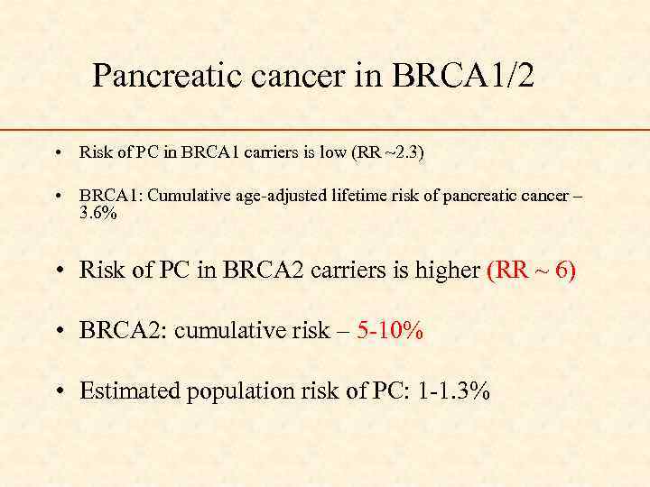 Pancreatic cancer in BRCA 1/2 • Risk of PC in BRCA 1 carriers is