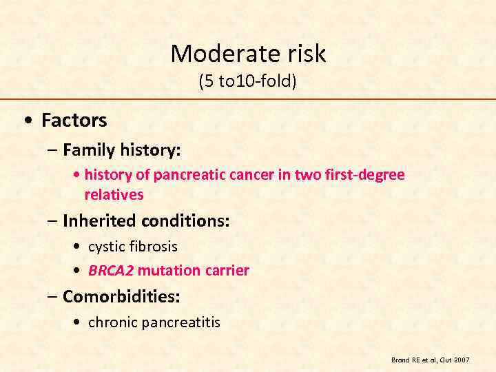 Moderate risk (5 to 10 -fold) • Factors – Family history: • history of