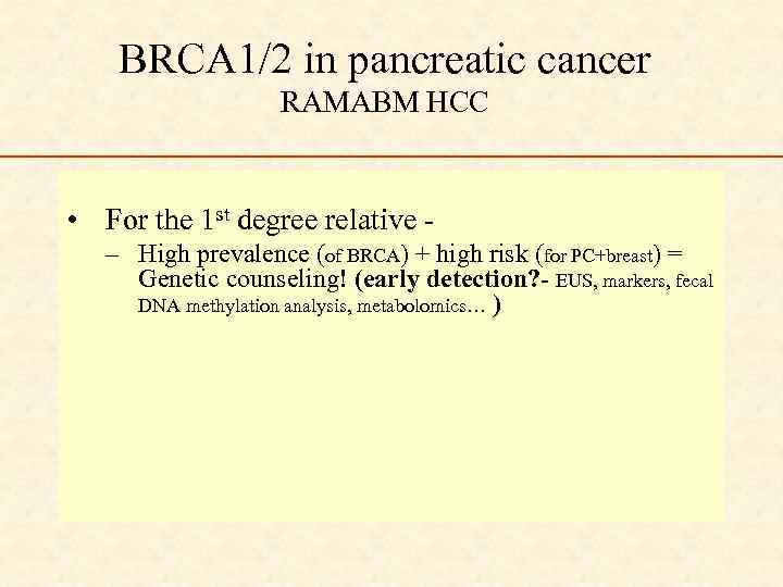 BRCA 1/2 in pancreatic cancer RAMABM HCC • For the 1 st degree relative