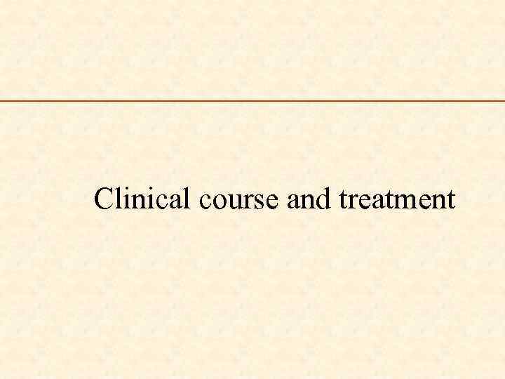 Clinical course and treatment 