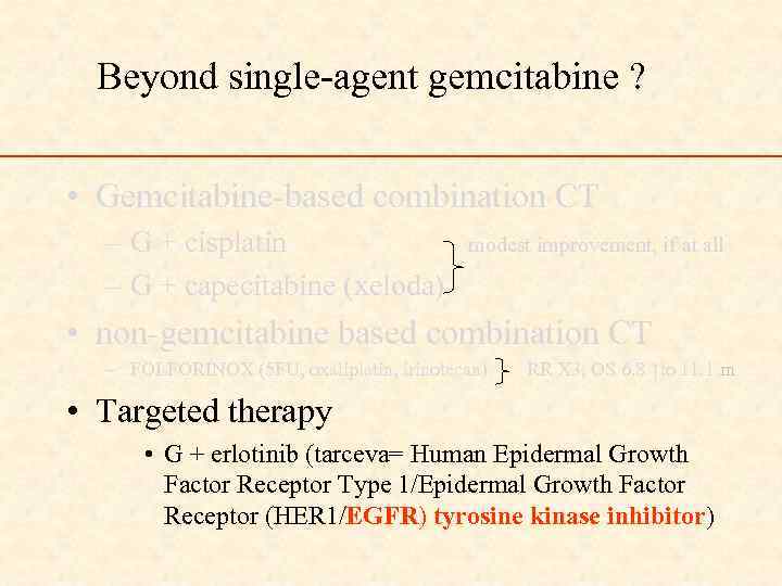 Beyond single-agent gemcitabine ? • Gemcitabine-based combination CT – G + cisplatin modest improvement,