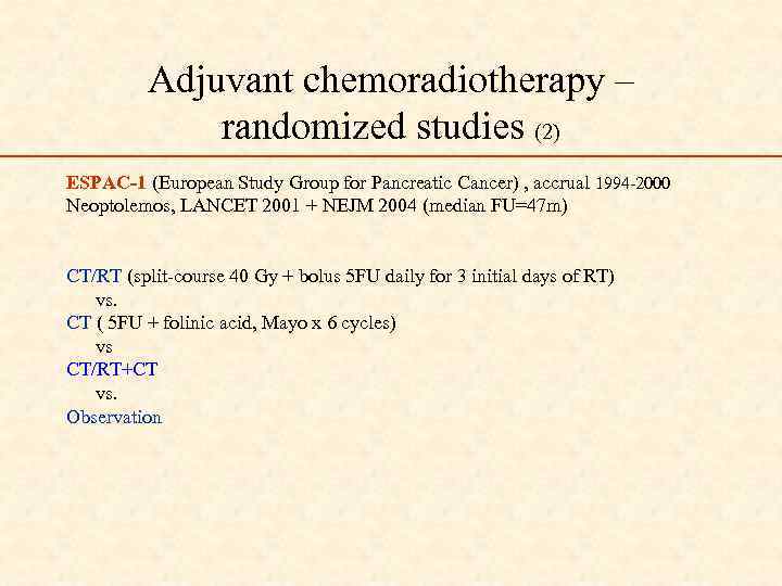 Adjuvant chemoradiotherapy – randomized studies (2) ESPAC-1 (European Study Group for Pancreatic Cancer) ,