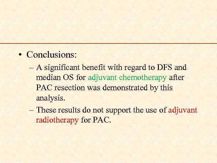  • Conclusions: – A significant benefit with regard to DFS and median OS