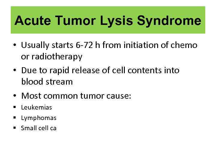 Acute Tumor Lysis Syndrome • Usually starts 6 -72 h from initiation of chemo