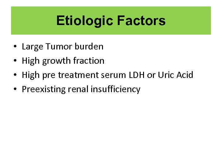 Etiologic Factors • • Large Tumor burden High growth fraction High pre treatment serum