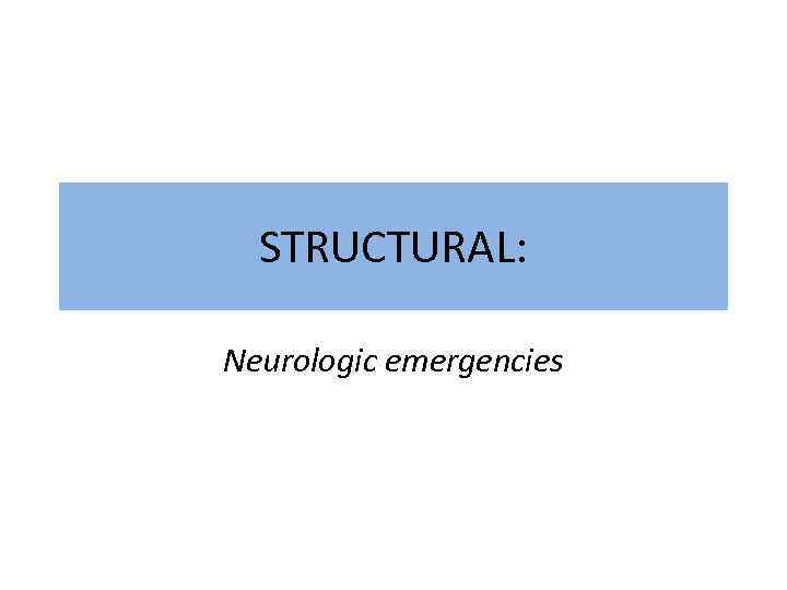 STRUCTURAL: Neurologic emergencies 