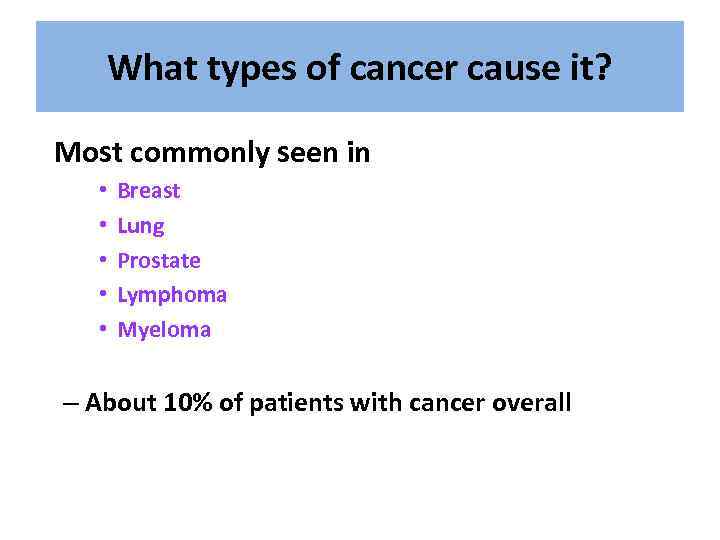 What types of cancer cause it? Most commonly seen in • • • Breast