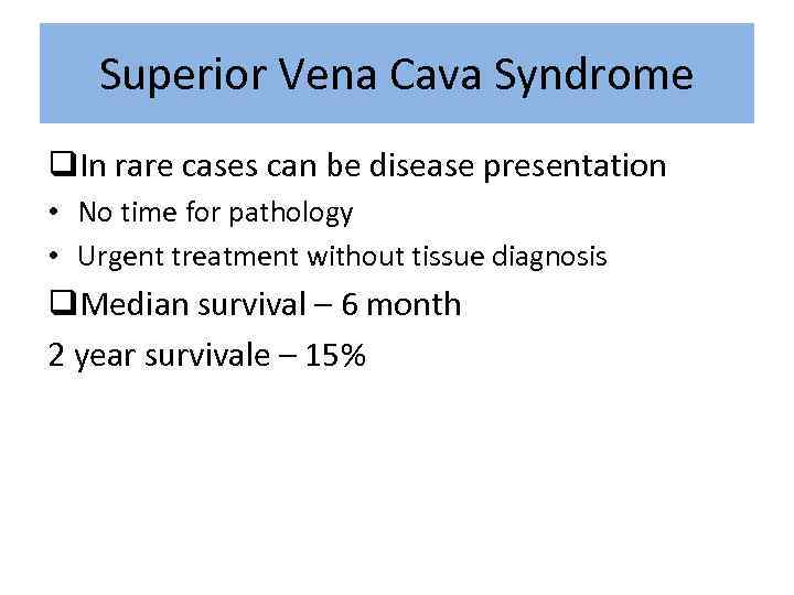 Superior Vena Cava Syndrome q. In rare cases can be disease presentation • No