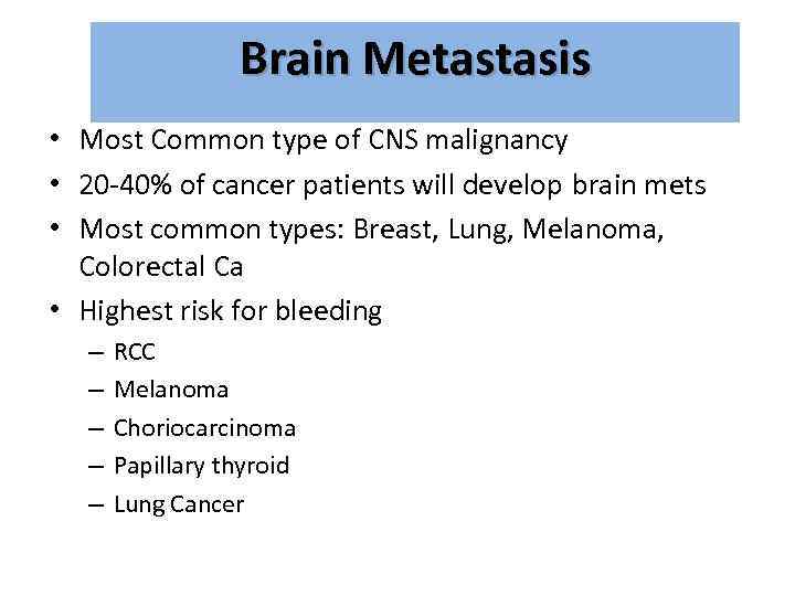 Brain Metastasis • Most Common type of CNS malignancy • 20 -40% of cancer