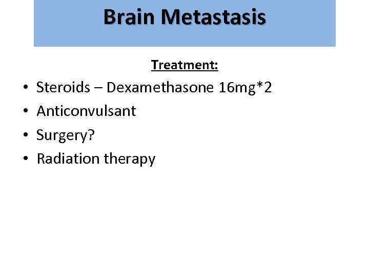 Brain Metastasis גרורות מוחיות Treatment: • • Steroids – Dexamethasone 16 mg*2 Anticonvulsant Surgery?
