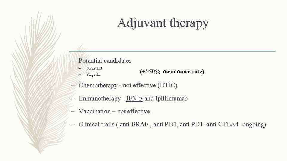  Adjuvant therapy – Potential candidates – – Stage IIB Stage III (+/-50% recurrence