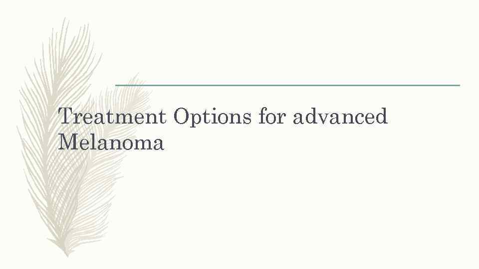 Treatment Options for advanced Melanoma 