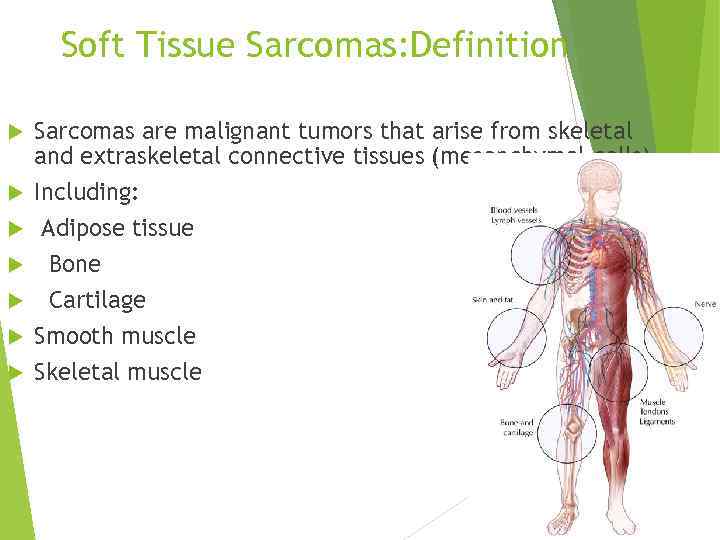 Soft Tissue Sarcomas: Definition Sarcomas are malignant tumors that arise from skeletal and extraskeletal