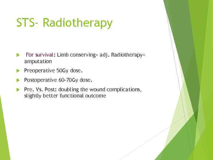 STS- Radiotherapy For survival: Limb conserving+ adj. Radiotherapy= amputation Preoperative 50 Gy dose. Postoperative