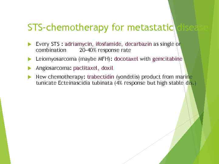 STS-chemotherapy for metastatic disease Every STS : adriamycin, ifosfamide, decarbazin as single or combination