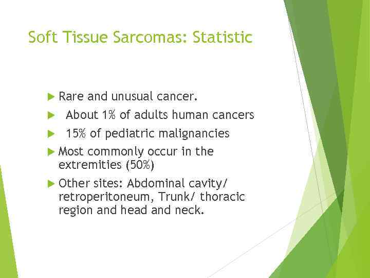 Soft Tissue Sarcomas: Statistic Rare and unusual cancer. About 1% of adults human cancers