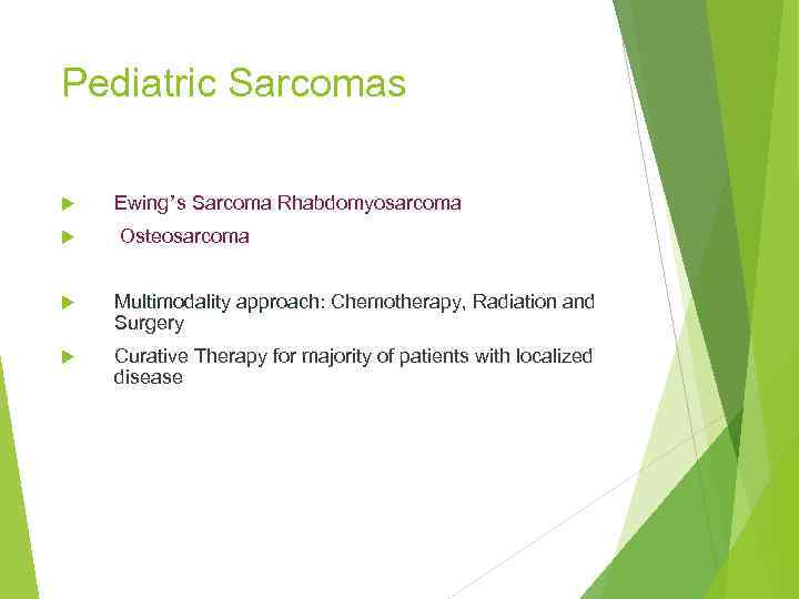 Pediatric Sarcomas Ewing’s Sarcoma Rhabdomyosarcoma Osteosarcoma Multimodality approach: Chemotherapy, Radiation and Surgery Curative Therapy