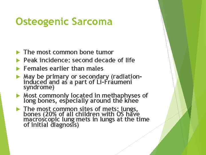 Osteogenic Sarcoma The most common bone tumor Peak incidence: second decade of life Females