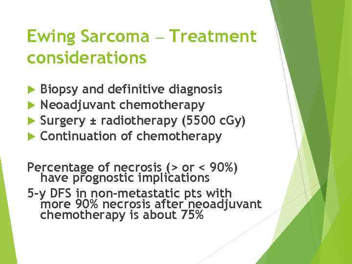 Ewing Sarcoma – Treatment considerations Biopsy and definitive diagnosis Neoadjuvant chemotherapy Surgery ± radiotherapy