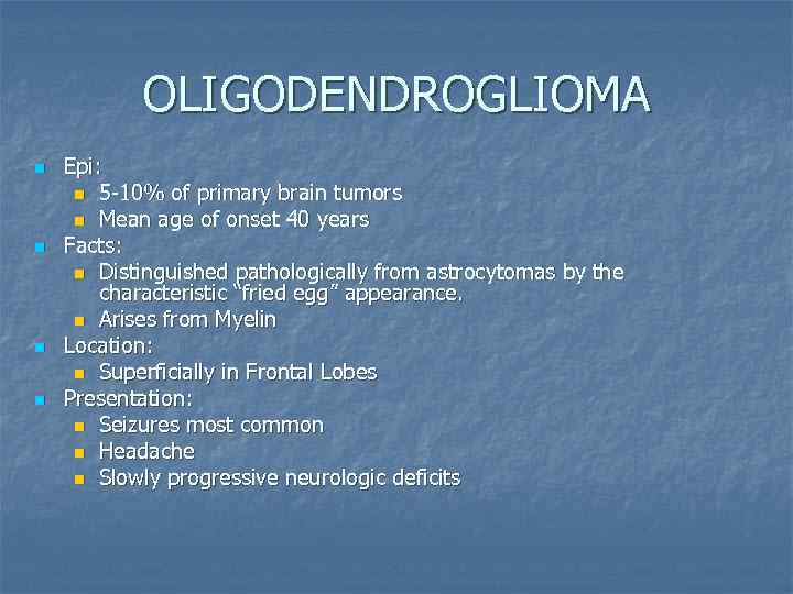 OLIGODENDROGLIOMA n n Epi: n 5 -10% of primary brain tumors n Mean age