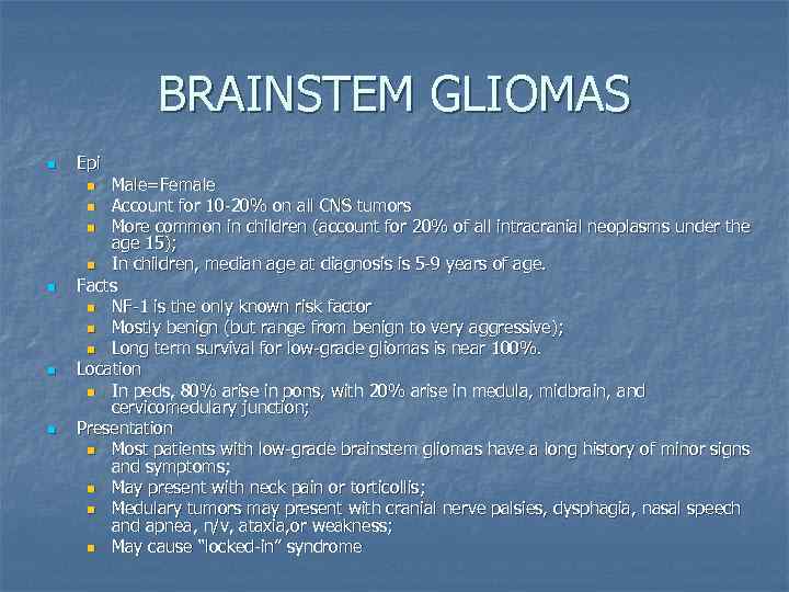 BRAINSTEM GLIOMAS n Epi Male=Female n Account for 10 -20% on all CNS tumors