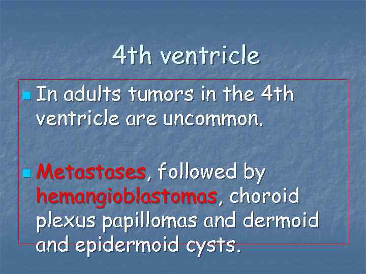 4 th ventricle n In adults tumors in the 4 th ventricle are uncommon.
