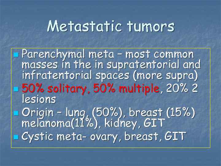 Metastatic tumors Parenchymal meta – most common masses in the in supratentorial and infratentorial