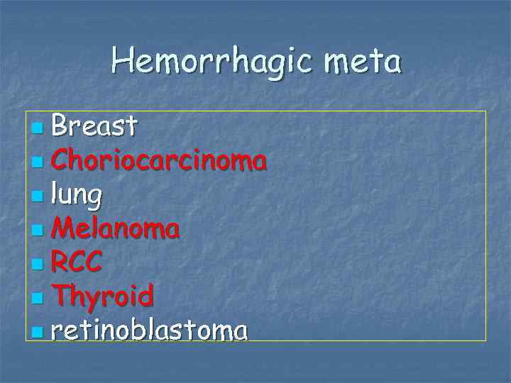 Hemorrhagic meta n Breast n Choriocarcinoma n lung n Melanoma n RCC n Thyroid