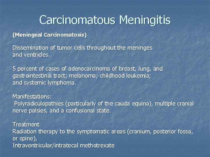 Carcinomatous Meningitis (Meningeal Carcinomatosis) Dissemination of tumor cells throughout the meninges and ventricles. 5