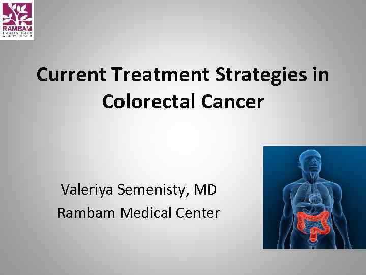 Current Treatment Strategies in Colorectal Cancer Valeriya Semenisty, MD Rambam Medical Center 