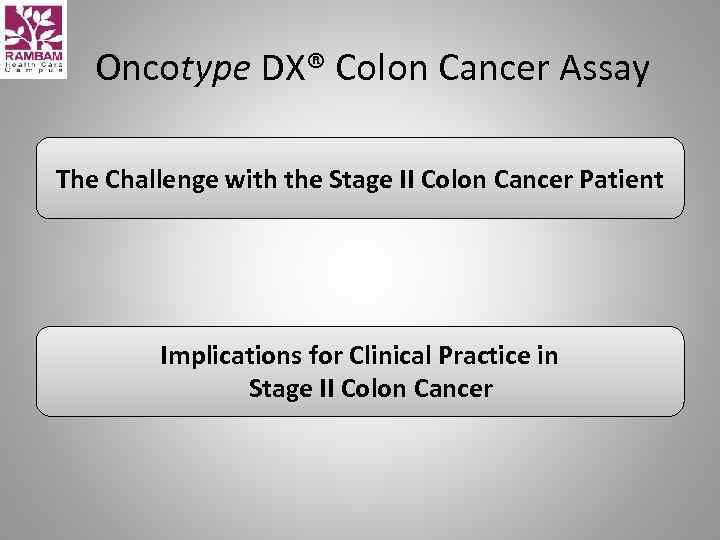 Oncotype DX® Colon Cancer Assay The Challenge with the Stage II Colon Cancer Patient