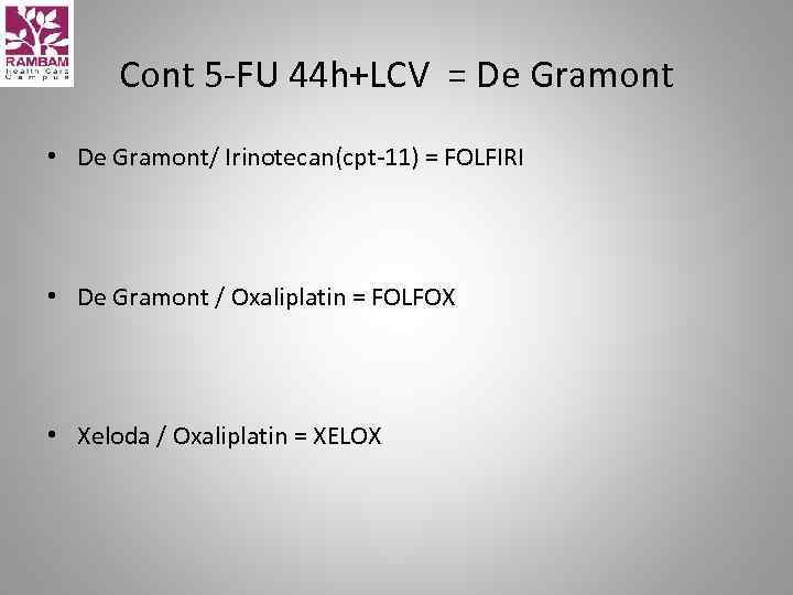 Cont 5 -FU 44 h+LCV = De Gramont • De Gramont/ Irinotecan(cpt-11) = FOLFIRI